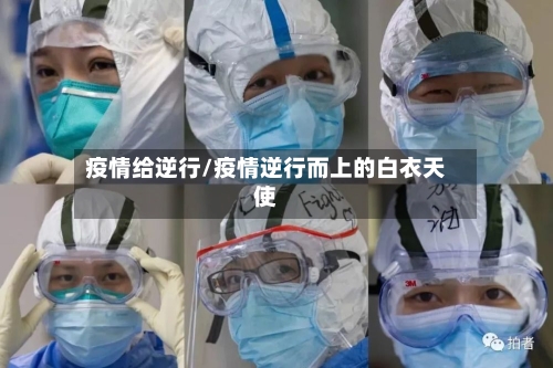 疫情给逆行/疫情逆行而上的白衣天使