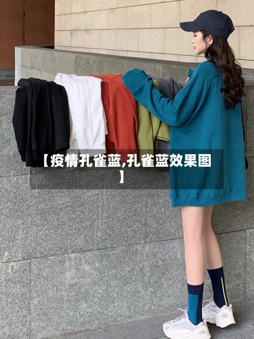 【疫情孔雀蓝,孔雀蓝效果图】