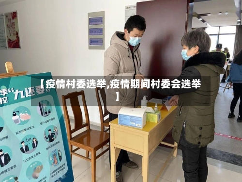 【疫情村委选举,疫情期间村委会选举】
