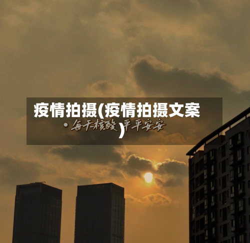 疫情拍摄(疫情拍摄文案)-第3张图片