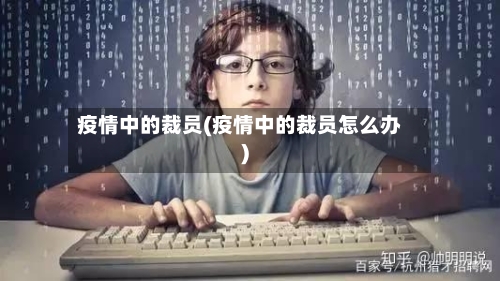 疫情中的裁员(疫情中的裁员怎么办)