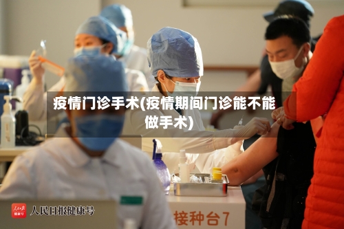 疫情门诊手术(疫情期间门诊能不能做手术)-第2张图片