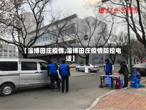 【淄博田庄疫情,淄博田庄疫情防控电话】-第2张图片