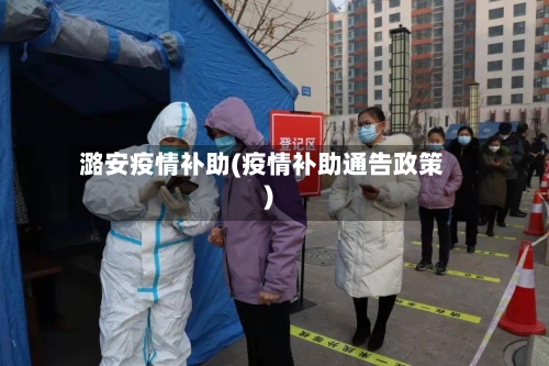 潞安疫情补助(疫情补助通告政策)