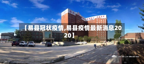 【易县冠状疫情,易县疫情最新消息2020】