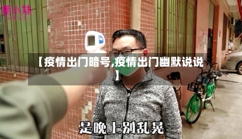 【疫情出门暗号,疫情出门幽默说说】-第2张图片