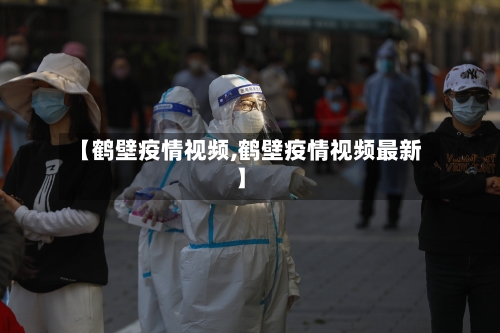 【鹤壁疫情视频,鹤壁疫情视频最新】-第2张图片