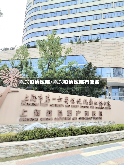 嘉兴疫情医院/嘉兴疫情医院有哪些