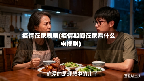 疫情在家刷剧(疫情期间在家看什么电视剧)-第3张图片