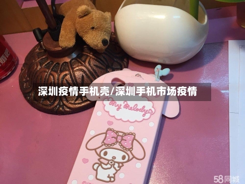 深圳疫情手机壳/深圳手机市场疫情-第2张图片