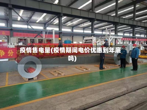 疫情售电量(疫情期间电价优惠到年底吗)-第3张图片