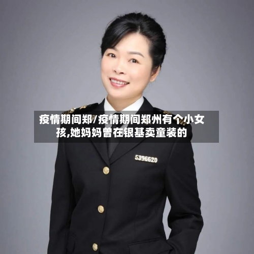 疫情期间郑/疫情期间郑州有个小女孩,她妈妈曾在银基卖童装的-第2张图片