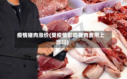 疫情猪肉涨价(受疫情影响猪肉费用上涨吗)-第3张图片