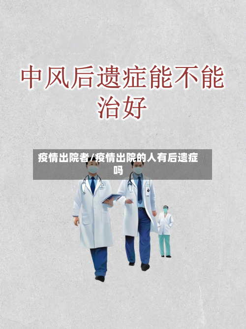 疫情出院者/疫情出院的人有后遗症吗-第3张图片