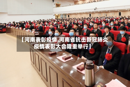 【河南表彰疫情,河南省抗击新冠肺炎疫情表彰大会隆重举行】