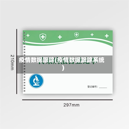 疫情数据跟踪(疫情数据跟踪系统)