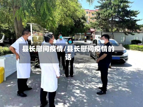 县长慰问疫情/县长慰问疫情的话-第2张图片