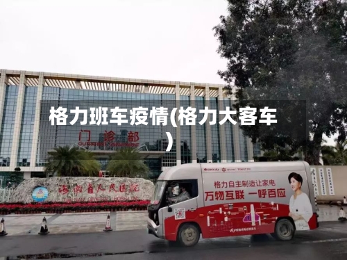 格力班车疫情(格力大客车)-第2张图片