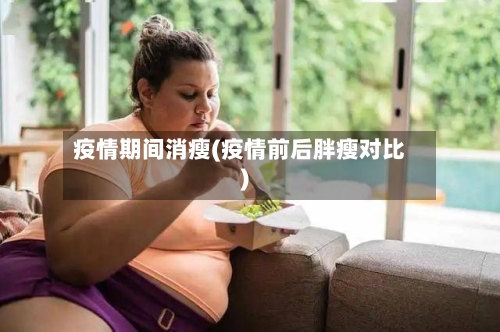 疫情期间消瘦(疫情前后胖瘦对比)-第2张图片