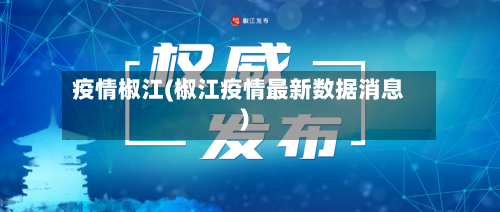 疫情椒江(椒江疫情最新数据消息)