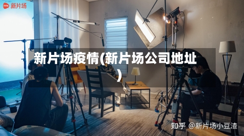 新片场疫情(新片场公司地址)