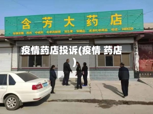 疫情药店投诉(疫情 药店)-第2张图片