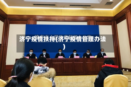 济宁疫情扶持(济宁疫情管理办法)-第2张图片