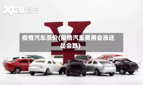 疫情汽车涨价(疫情汽车费用会涨还是会跌)-第3张图片