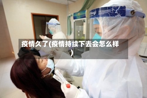 疫情久了(疫情持续下去会怎么样)
