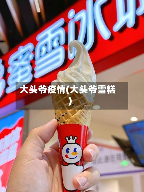 大头爷疫情(大头爷雪糕)-第3张图片