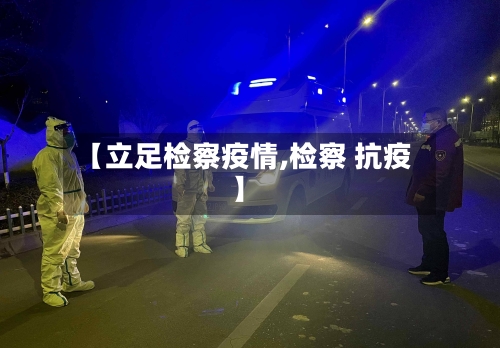 【立足检察疫情,检察 抗疫】