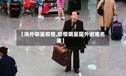 【海外明星疫情,疫情明星国外避难名单】-第2张图片