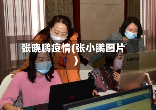 张晓鹏疫情(张小鹏图片)