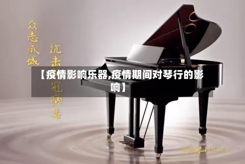 【疫情影响乐器,疫情期间对琴行的影响】-第2张图片