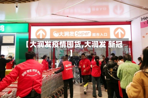 【大润发疫情囤货,大润发 新冠】