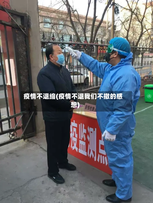 疫情不退缩(疫情不退我们不撤的感想)-第2张图片