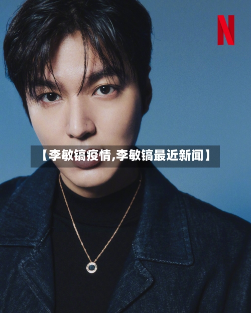 【李敏镐疫情,李敏镐最近新闻】