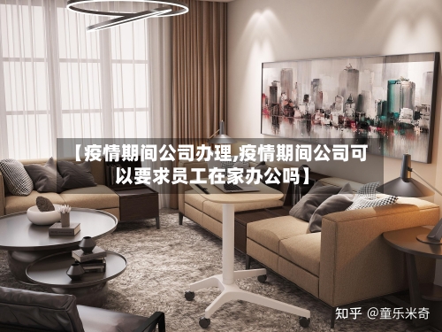 【疫情期间公司办理,疫情期间公司可以要求员工在家办公吗】