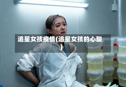 追星女孩疫情(追星女孩的心酸)-第3张图片