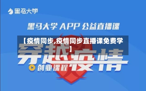 【疫情同步,疫情同步直播课免费学】-第2张图片