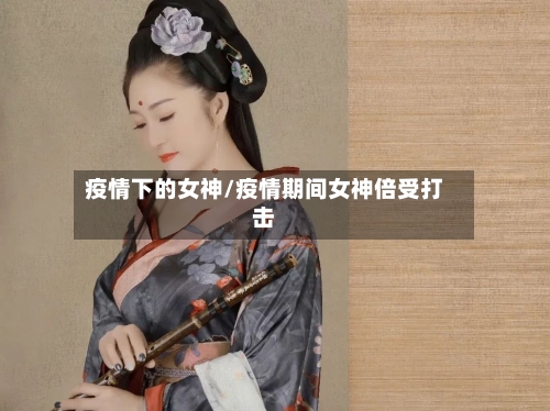 疫情下的女神/疫情期间女神倍受打击