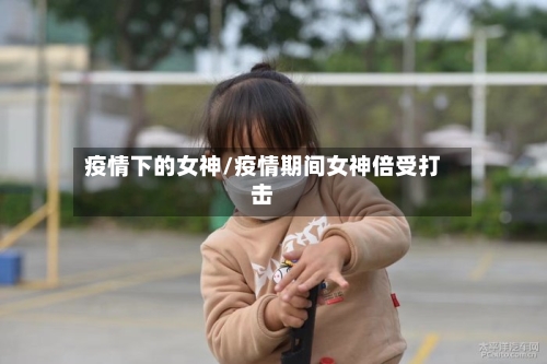 疫情下的女神/疫情期间女神倍受打击-第3张图片