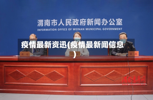疫情最新资迅(疫情最新闻信息)