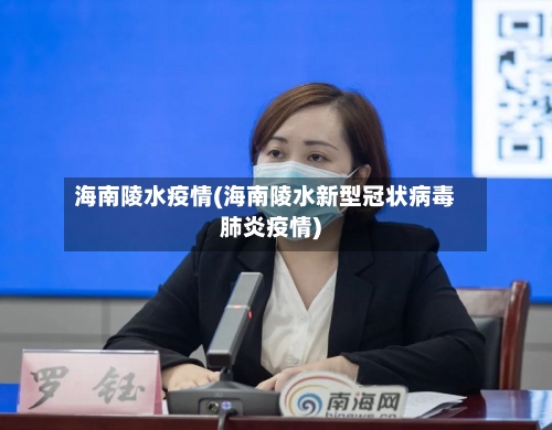 海南陵水疫情(海南陵水新型冠状病毒肺炎疫情)