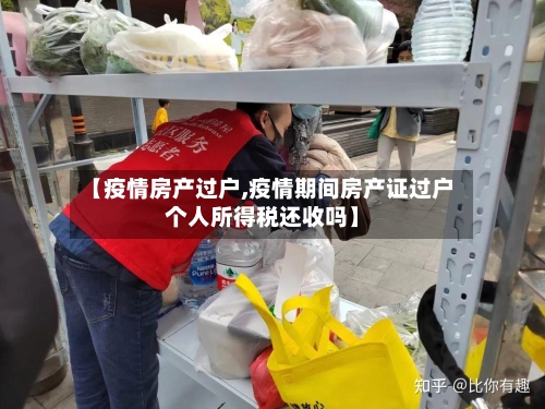 【疫情房产过户,疫情期间房产证过户个人所得税还收吗】