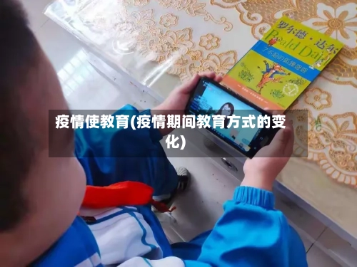 疫情使教育(疫情期间教育方式的变化)-第2张图片