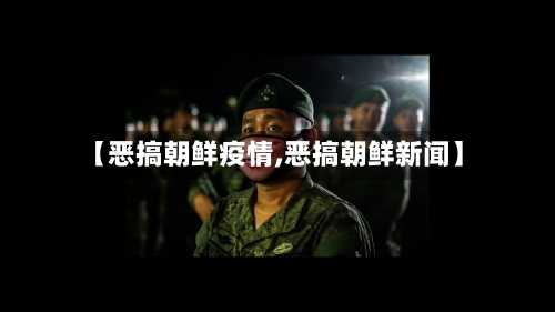 【恶搞朝鲜疫情,恶搞朝鲜新闻】