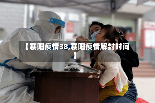 【襄阳疫情38,襄阳疫情解封时间】
