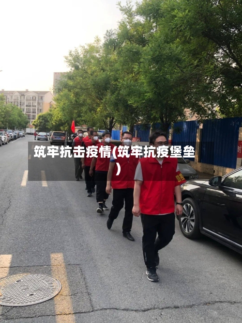 筑牢抗击疫情(筑牢抗疫堡垒)-第3张图片