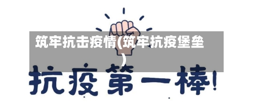 筑牢抗击疫情(筑牢抗疫堡垒)